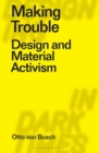 Image for Making Trouble: Design and Material Activism
