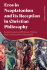 Image for Eros in Neoplatonism and Its Reception in Christian Philosophy: Exploring Love in Plotinus, Proclus and Dionysius the Areopagite