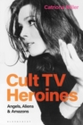 Image for Cult TV heroines: angels, aliens and Amazons