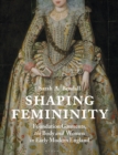 Image for Shaping femininity  : foundation garments, the body and women in early modern England