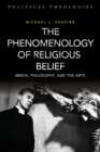 Image for The Phenomenology of Religious Belief: Media, Philosophy, and the Arts