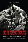 Image for The end of the circus  : evolutionary semiotics and cultural resilience