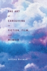 Image for The art of caregiving in fiction, film, and memoir