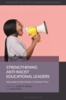 Image for Strengthening anti-racist educational leaders  : advocating for racial equity in turbulent times