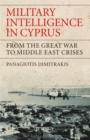 Image for Military intelligence in Cyprus  : from the Great War to Middle East crises