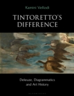 Image for Tintoretto&#39;s difference  : Deleuze, diagrammatics and art history