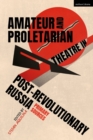 Image for Amateur and Proletarian Theatre in Post-Revolutionary Russia: Primary Sources