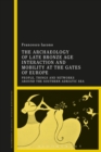Image for The Archaeology of Late Bronze Age Interaction and Mobility at the Gates of Europe