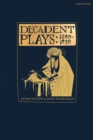 Image for Decadent Plays: 1890 1930: Salome; The Race of Leaves; The Orgy: A Dramatic Poem; Madame La Mort; Lilith; Enno A: A Triptych; The Black Maskers; La Gioconda; Ardiane and Barbe Bleue or, The Useless Deliverance; Kerria Japonica; The Dove