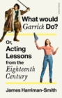 Image for What would Garrick do?, or, acting lessons from the eighteenth century