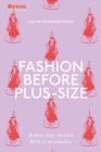 Image for Fashion before plus-size  : bodies, bias, and the birth of an industry