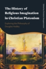 Image for The history of religious imagination in Christian Platonism  : exploring the philosophy of Douglas Hedley