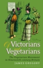 Image for Of Victorians and vegetarians  : the vegetarian movement in nineteenth-century Britain