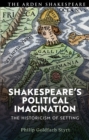 Image for Shakespeare&#39;s political imagination  : the historicism of setting