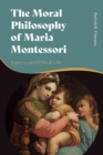 Image for The moral philosophy of Maria Montessori: agency and ethical life