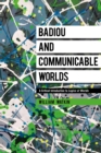 Image for Badiou and communicable worlds  : a critical introduction to Logics of worlds