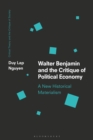 Image for Walter Benjamin and the critique of political economy  : a new historical materialism
