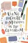 Image for Using digital humanities in the classroom  : a practical introduction for teachers, lecturers, and students