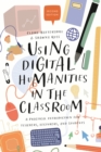 Image for Using digital humanities in the classroom: a practical introduction for teachers, lecturers, and students