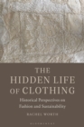 Image for The hidden life of clothing  : historical perspectives on fashion and sustainability