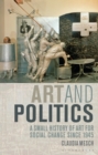 Image for Art and Politics : A Small History of Art for Social Change Since 1945