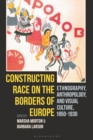 Image for Constructing race on the borders of Europe: ethnography, anthropology, and visual culture, 1850-1930