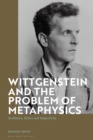 Image for Wittgenstein and the problem of metaphysics  : aesthetics, ethics and subjectivity