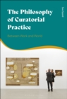 Image for The philosophy of curatorial practice  : between work and world