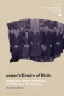Image for Japan&#39;s Empire of Birds: Aristocrats, Anglo-Americans, and Transwar Ornithology