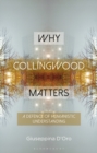 Image for Why Collingwood matters  : a defence of humanistic understanding