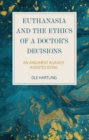 Image for Euthanasia and the ethics of a doctor&#39;s decisions  : an argument against assisted dying