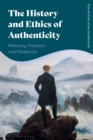 Image for The history and ethics of authenticity  : meaning, freedom and modernity