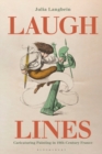 Image for Laugh lines  : caricaturing painting in nineteenth-century France