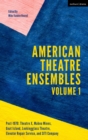 Image for American theatre ensemblesVolume 1,: Post-1970 - Theatre X, Mabou Mines, Goat Island, Lookingglass Theatre, Elevator Repair Service, and Siti Company