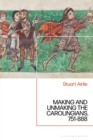 Image for Making and Unmaking the Carolingians