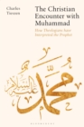 Image for The Christian encounter with Muhammad  : how theologians have interpreted the Prophet