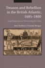 Image for Treason and rebellion in the British Atlantic, 1685-1800  : legal responses to threatening the state