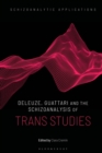 Image for Deleuze, Guattari and the Schizoanalysis of Trans Studies