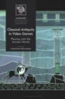 Image for Classical antiquity in video games  : playing with the ancient world