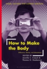 Image for How to make the body  : difference, identity, and embodiment