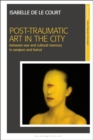 Image for Post-traumatic art in the city  : between war and cultural memory in Sarajevo and Beirut