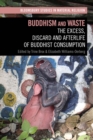 Image for Buddhism and waste: the excess, discard, and afterlife of Buddhist consumption