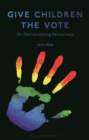 Image for Give children the vote  : on democratizing democracy