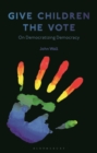 Image for Give children the vote: on democratizing democracy