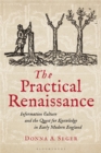 Image for The practical Renaissance  : information culture and the quest for knowledge in early modern England