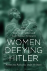 Image for Women defying Hitler  : rescue and resistance under the Nazis
