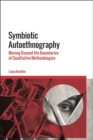 Image for Symbiotic autoethnography  : moving beyond the boundaries of qualitative methodologies
