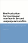 Image for The production-comprehension interface in second language acquisition  : an integrated encoding-decoding model