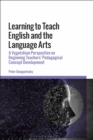 Image for Learning to teach English and the language arts  : a Vygotskian perspective on beginning teachers&#39; pedagogical concept development