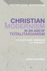 Image for Christian modernism in an age of totalitarianism  : T.S. Eliot, Karl Mannheim and The Moot